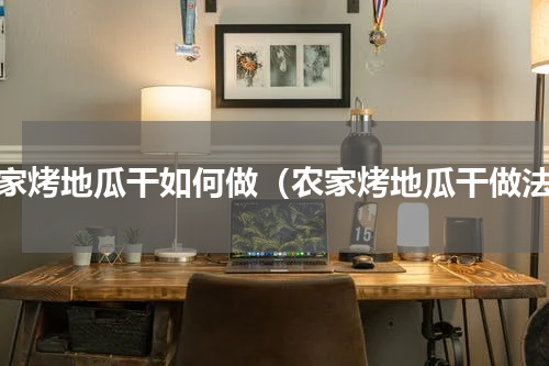 农家烤地瓜干如何做（农家烤地瓜干做法）