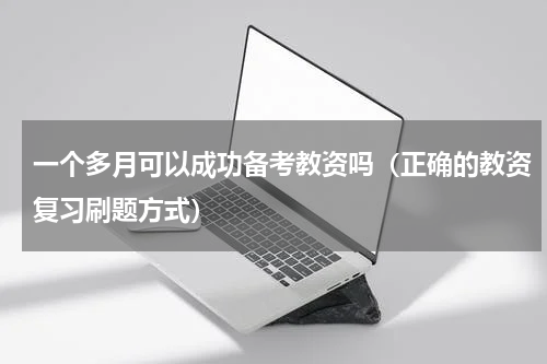 一个多月可以成功备考教资吗（正确的教资复习刷题方式）