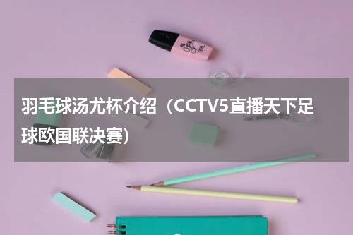 羽毛球汤尤杯介绍（CCTV5直播天下足球欧国联决赛）