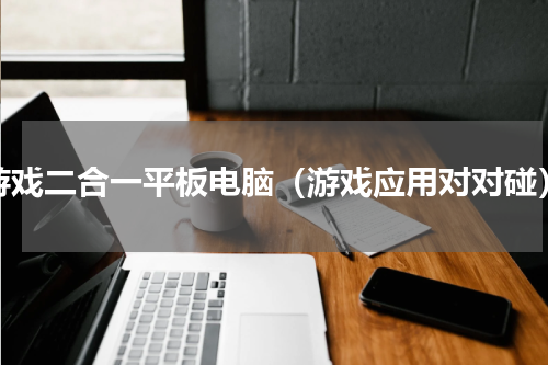游戏二合一平板电脑（游戏应用对对碰）