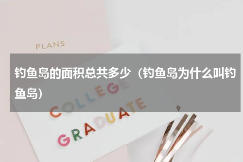 钓鱼岛的面积总共多少（钓鱼岛为什么叫钓鱼岛）