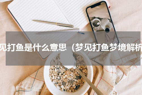 梦见打鱼是什么意思（梦见打鱼梦境解析）