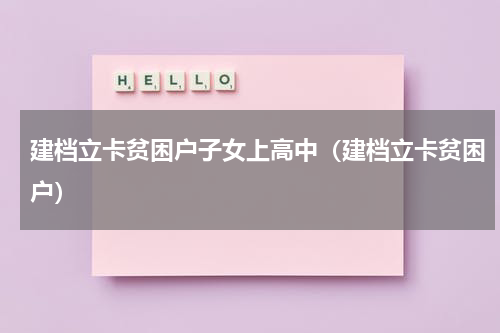 建档立卡贫困户子女上高中（建档立卡贫困户）