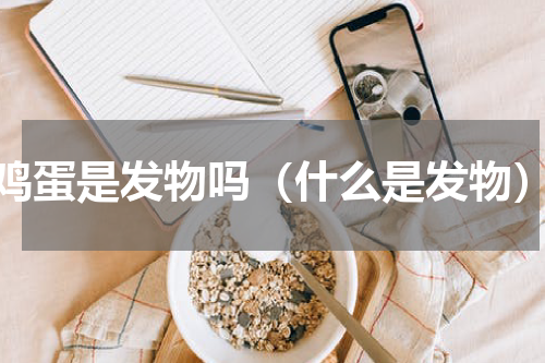 鸡蛋是发物吗（什么是发物）