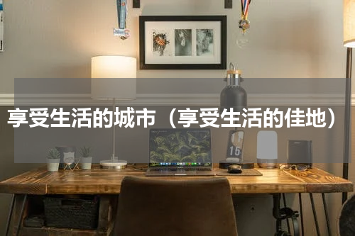 享受生活的城市（享受生活的佳地）
