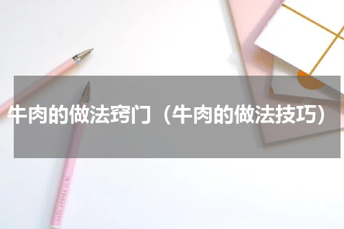 牛肉的做法窍门（牛肉的做法技巧）