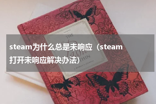steam为什么总是未响应（steam打开未响应解决办法）