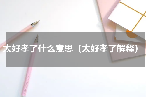 太好孝了什么意思（太好孝了解释）