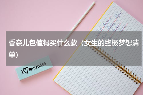 香奈儿包值得买什么款（女生的终极梦想清单）