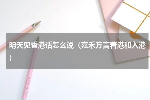 明天见香港话怎么说（嘉禾方言着港和入港）