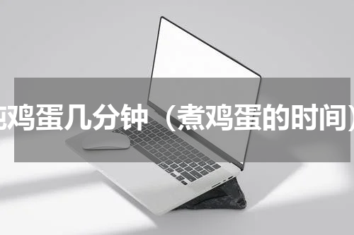 炖鸡蛋几分钟（煮鸡蛋的时间）