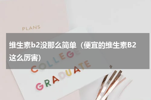 维生素b2没那么简单（便宜的维生素B2这么厉害）