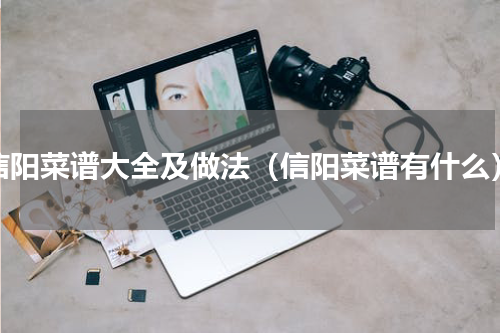 信阳菜谱大全及做法（信阳菜谱有什么）