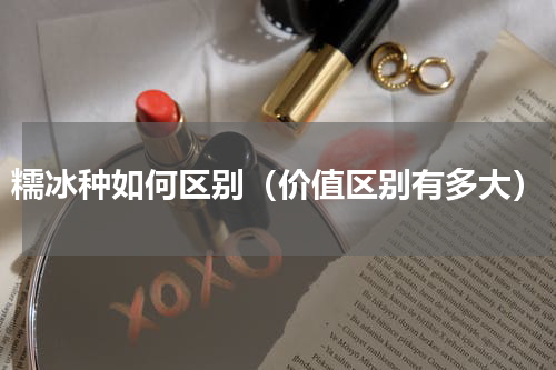 糯冰种如何区别（价值区别有多大）