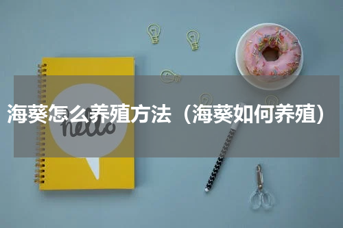 海葵怎么养殖方法（海葵如何养殖）