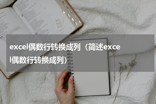 excel偶数行转换成列（简述excel偶数行转换成列）