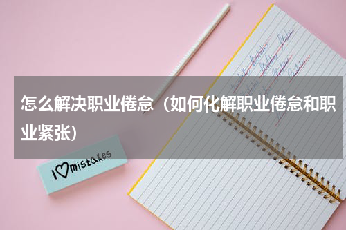 怎么解决职业倦怠（如何化解职业倦怠和职业紧张）