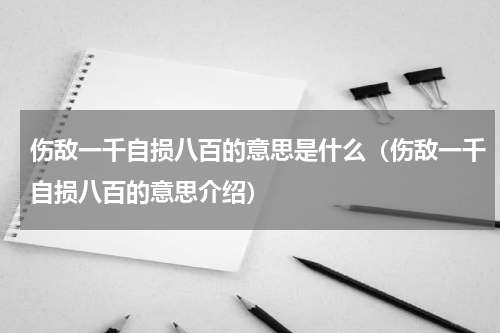 伤敌一千自损八百的意思是什么（伤敌一千自损八百的意思介绍）