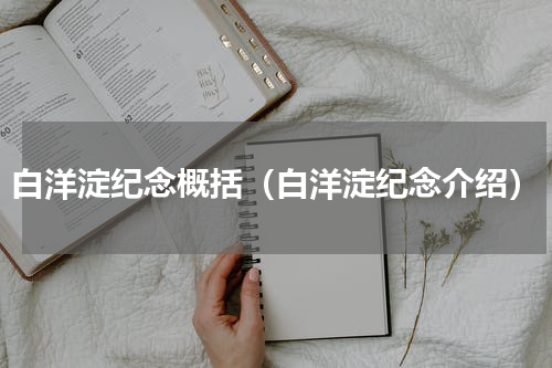 白洋淀纪念概括（白洋淀纪念介绍）