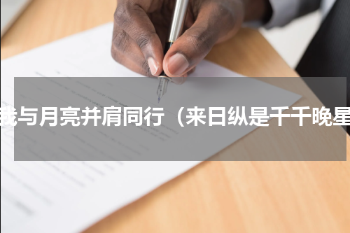 愿我与月亮并肩同行（来日纵是千千晚星）