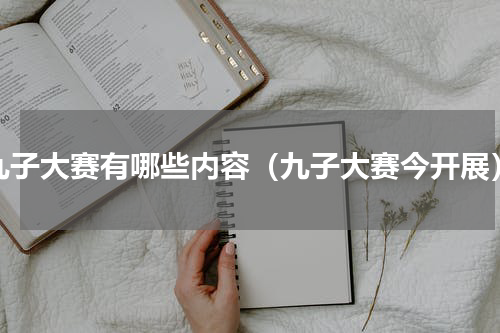 九子大赛有哪些内容（九子大赛今开展）
