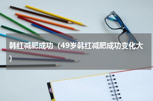 韩红减肥成功（49岁韩红减肥成功变化大）