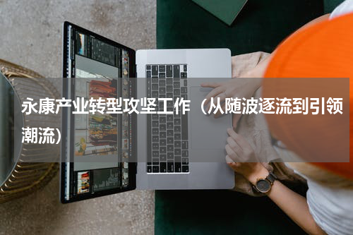永康产业转型攻坚工作（从随波逐流到引领潮流）
