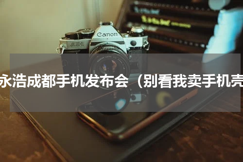 罗永浩成都手机发布会（别看我卖手机壳）