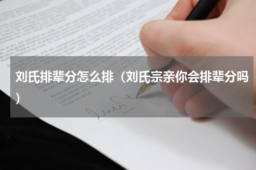 刘氏排辈分怎么排（刘氏宗亲你会排辈分吗）