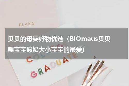 贝贝的母婴好物优选（BIOmaus贝贝哩宝宝酸奶大小宝宝的最爱）