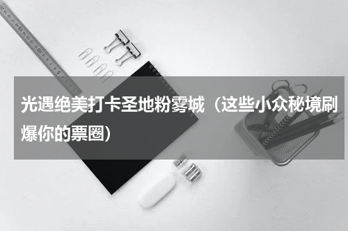 光遇绝美打卡圣地粉雾城（这些小众秘境刷爆你的票圈）