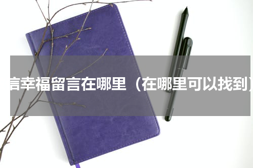 微信幸福留言在哪里（在哪里可以找到）