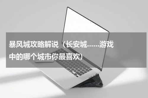 暴风城攻略解说（长安城......游戏中的哪个城市你最喜欢）