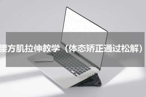 腰方肌拉伸教学（体态矫正通过松解）