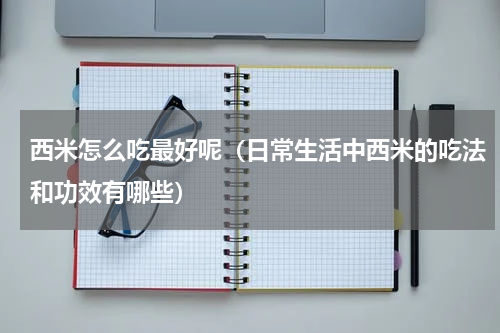 西米怎么吃最好呢（日常生活中西米的吃法和功效有哪些）