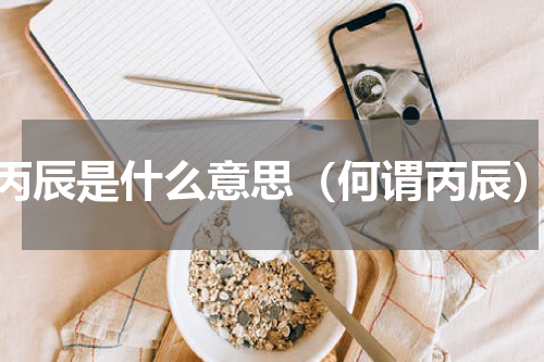 丙辰是什么意思（何谓丙辰）