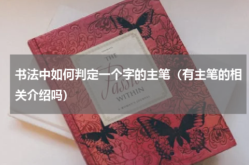 书法中如何判定一个字的主笔（有主笔的相关介绍吗）