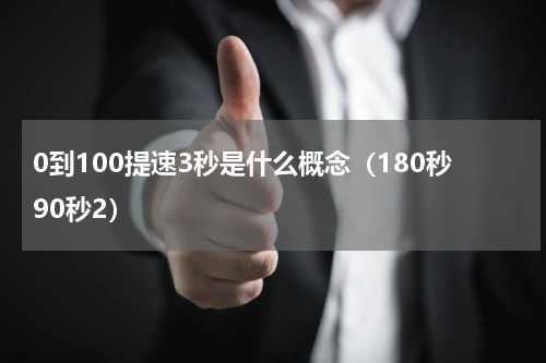 0到100提速3秒是什么概念（180秒90秒2）