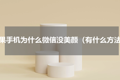 苹果手机为什么微信没美颜（有什么方法）