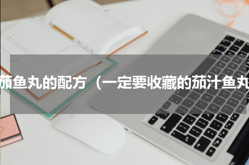 番茄鱼丸的配方（一定要收藏的茄汁鱼丸）