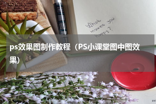 ps效果图制作教程（PS小课堂图中图效果）