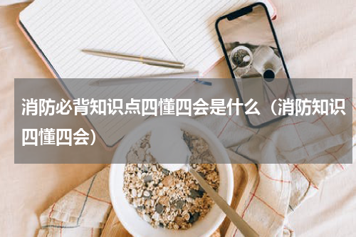 消防必背知识点四懂四会是什么（消防知识四懂四会）