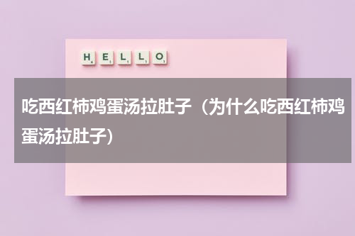 吃西红柿鸡蛋汤拉肚子（为什么吃西红柿鸡蛋汤拉肚子）