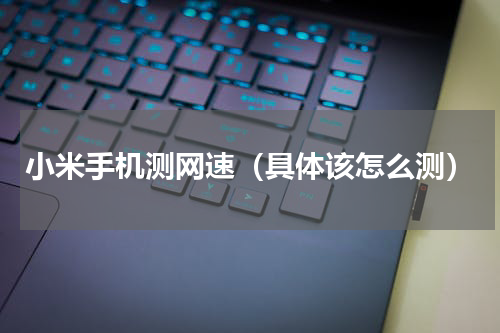 小米手机测网速（具体该怎么测）