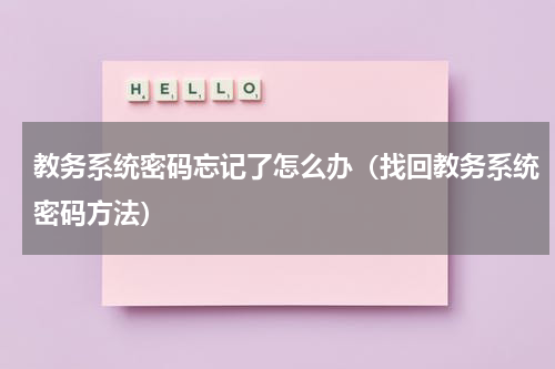 教务系统密码忘记了怎么办（找回教务系统密码方法）