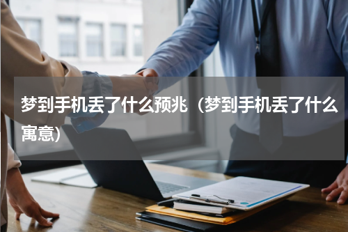 梦到手机丢了什么预兆（梦到手机丢了什么寓意）