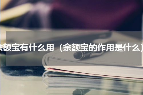 余额宝有什么用（余额宝的作用是什么）