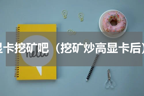 显卡挖矿吧（挖矿炒高显卡后）