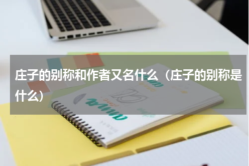 庄子的别称和作者又名什么（庄子的别称是什么）