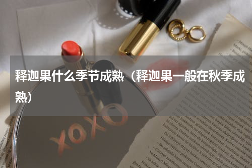 释迦果什么季节成熟（释迦果一般在秋季成熟）
